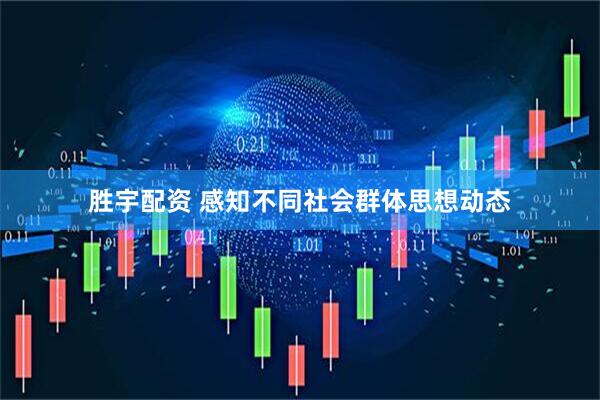 胜宇配资 感知不同社会群体思想动态
